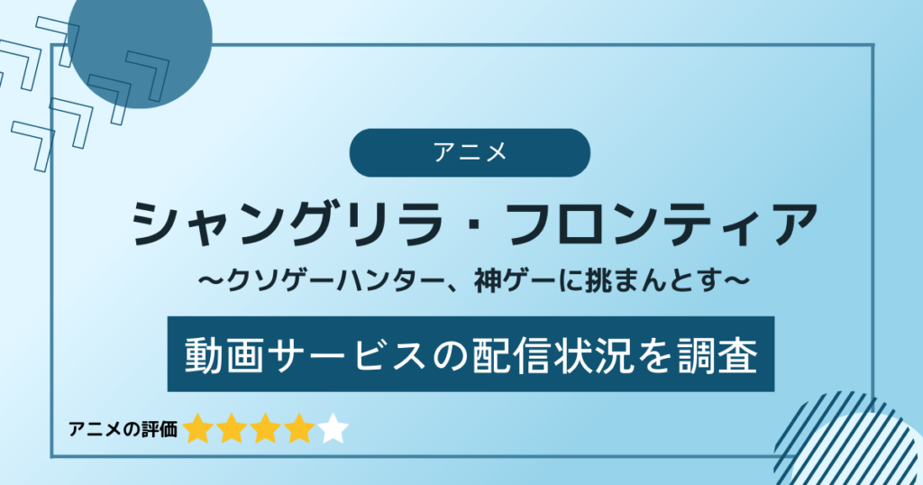 シャングリラ・フロンティアの動画配信サイト（サブスク）を調査｜見逃し・無料視聴はある？どこで見れる？｜アニメ